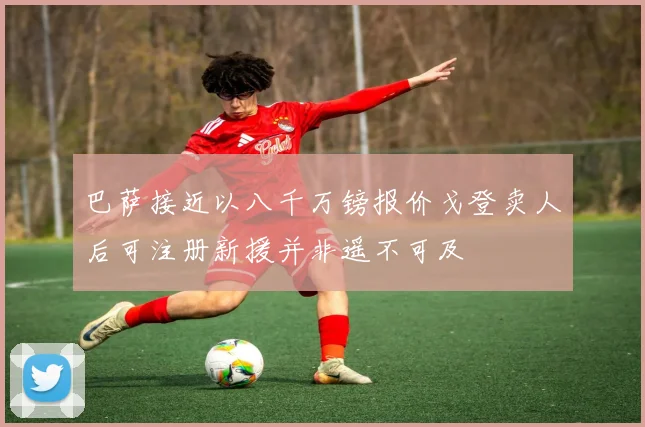 巴萨接近以八千万镑报价戈登卖人后可注册新援并非遥不可及