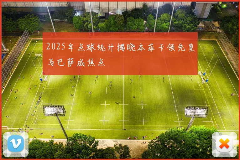 2025年点球统计揭晓本菲卡领先皇马巴萨成焦点