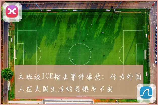 文班谈ICE枪击事件感受：作为外国人在美国生活的恐惧与不安